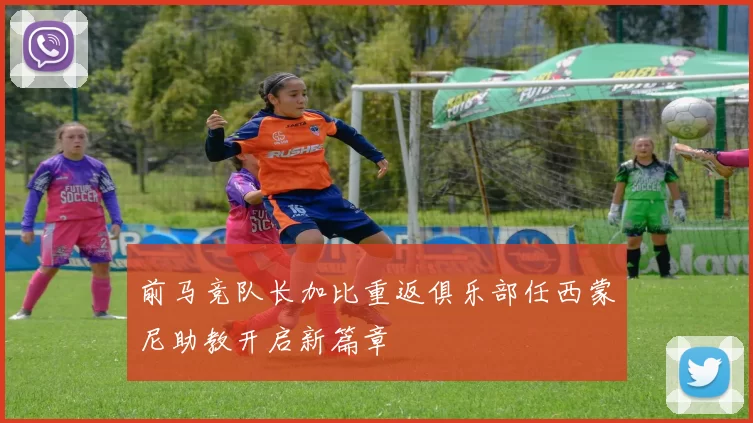 前马竞队长加比重返俱乐部任西蒙尼助教开启新篇章